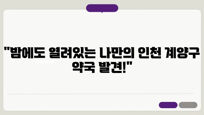 인천 계양구 내근처 24시간 약국 찾기 – 휴일 야간 심야 토,일요일 당번약국 안내