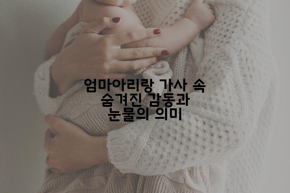 엄마아리랑 가사 속 숨겨진 감동과 눈물의 의미