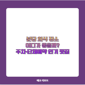 분당 회식 장소 어디가 좋을까? 주차&middot;단체예약 가능한 인기 맛집