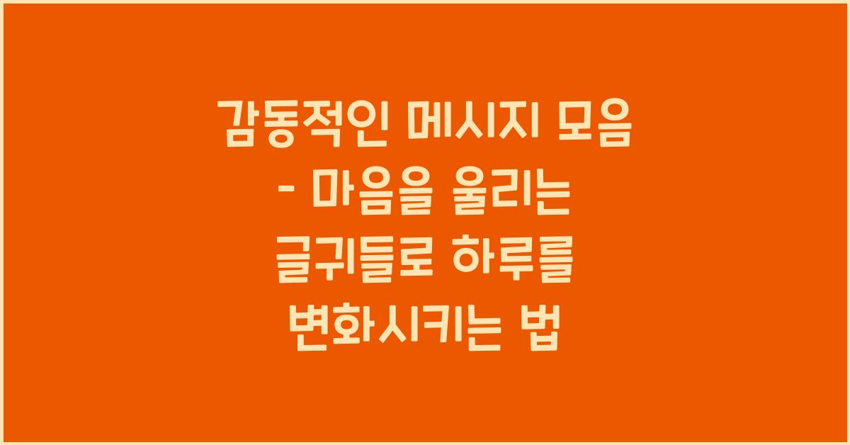 감동적인 메시지 모음 – 마음을 울리는 글귀들