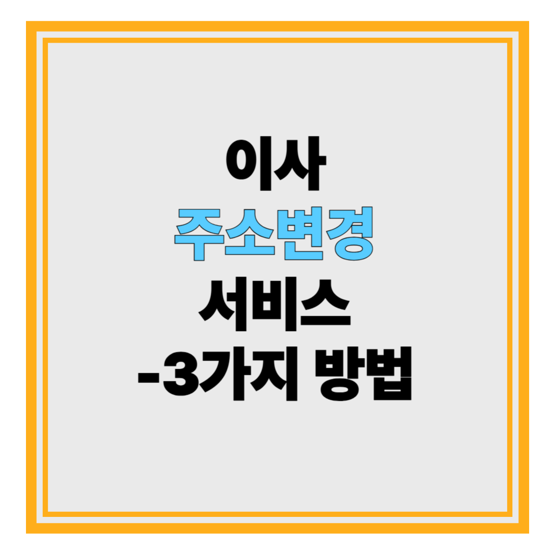 이사주소변경서비스 – 주소 변경, 3가지만 알면 끝!