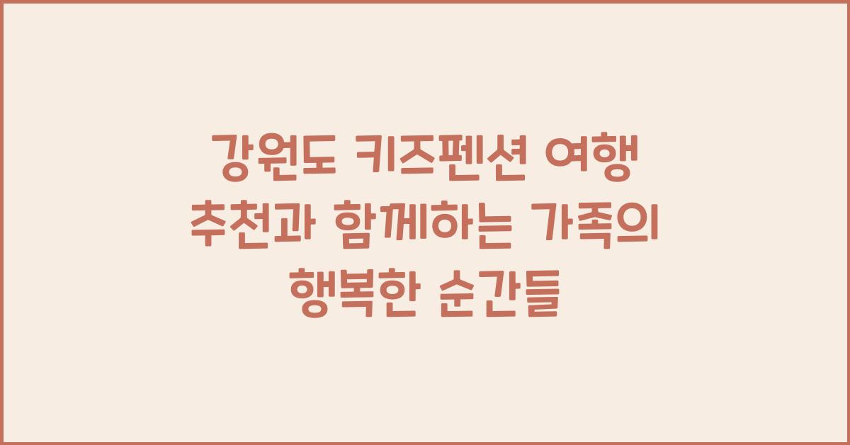 강원도 키즈펜션 여행 추천