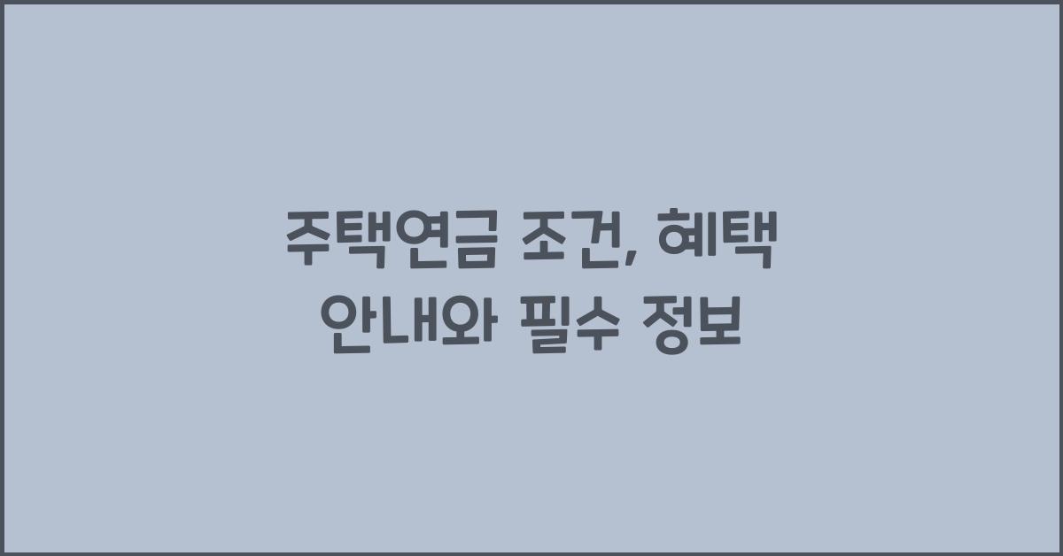 주택연금 조건, 혜택 안내