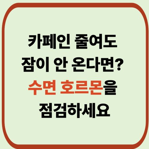 카페인 줄여도 잠이 안 온다면? 수면 호르몬을 점검하세요