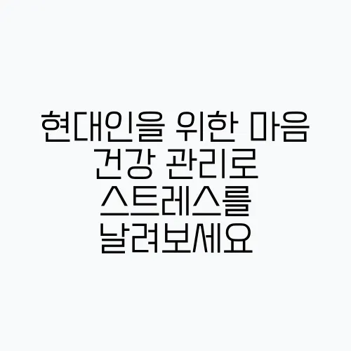 현대인을 위한 마음 건강 관리로 스트레스를 날려보세요