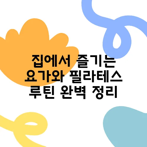 집에서 즐기는 요가와 필라테스 루틴 완벽 정리