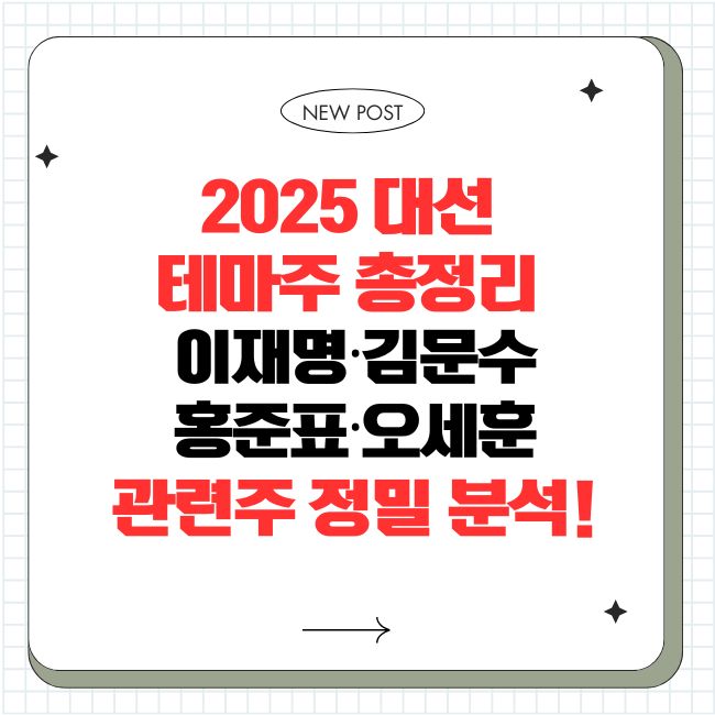 2025 대선 테마주 총정리 이재명&middot;김문수&middot;홍준표&middot;오세훈 관련주 정밀 분석!