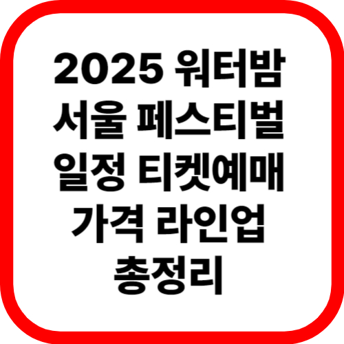 2025 워터밤 서울 페스티벌 일정 티켓예매 가격 라인업 총정리 관련 이미지