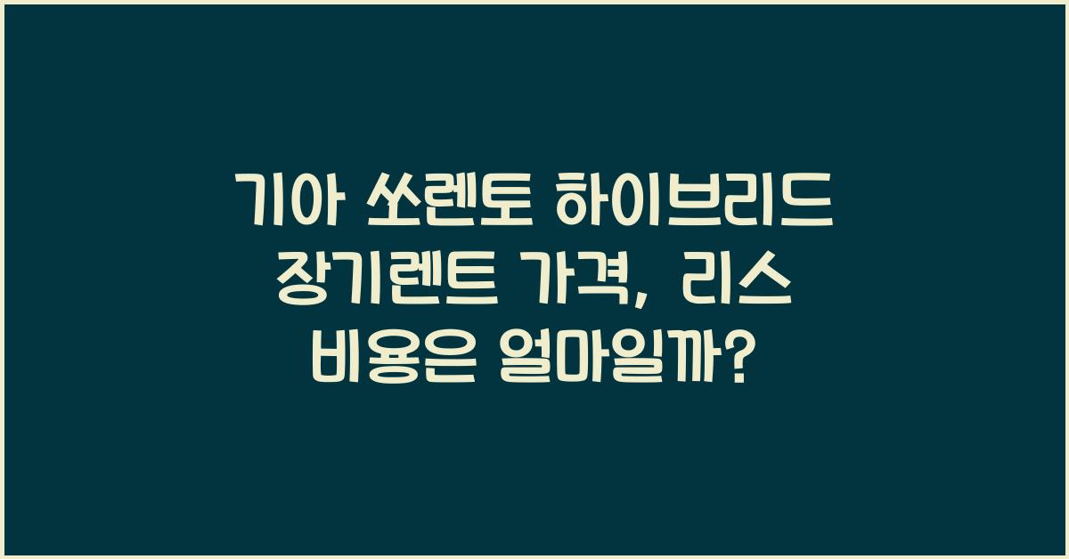 기아 쏘렌토 하이브리드 장기렌트 가격, 리스 비용