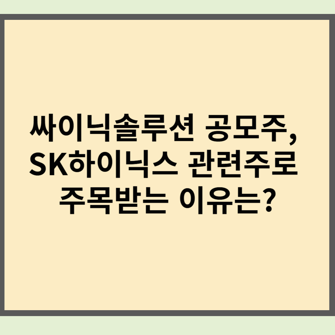 싸이닉솔루션 공모주, SK하이닉스 관련주로 주목받는 이유는?