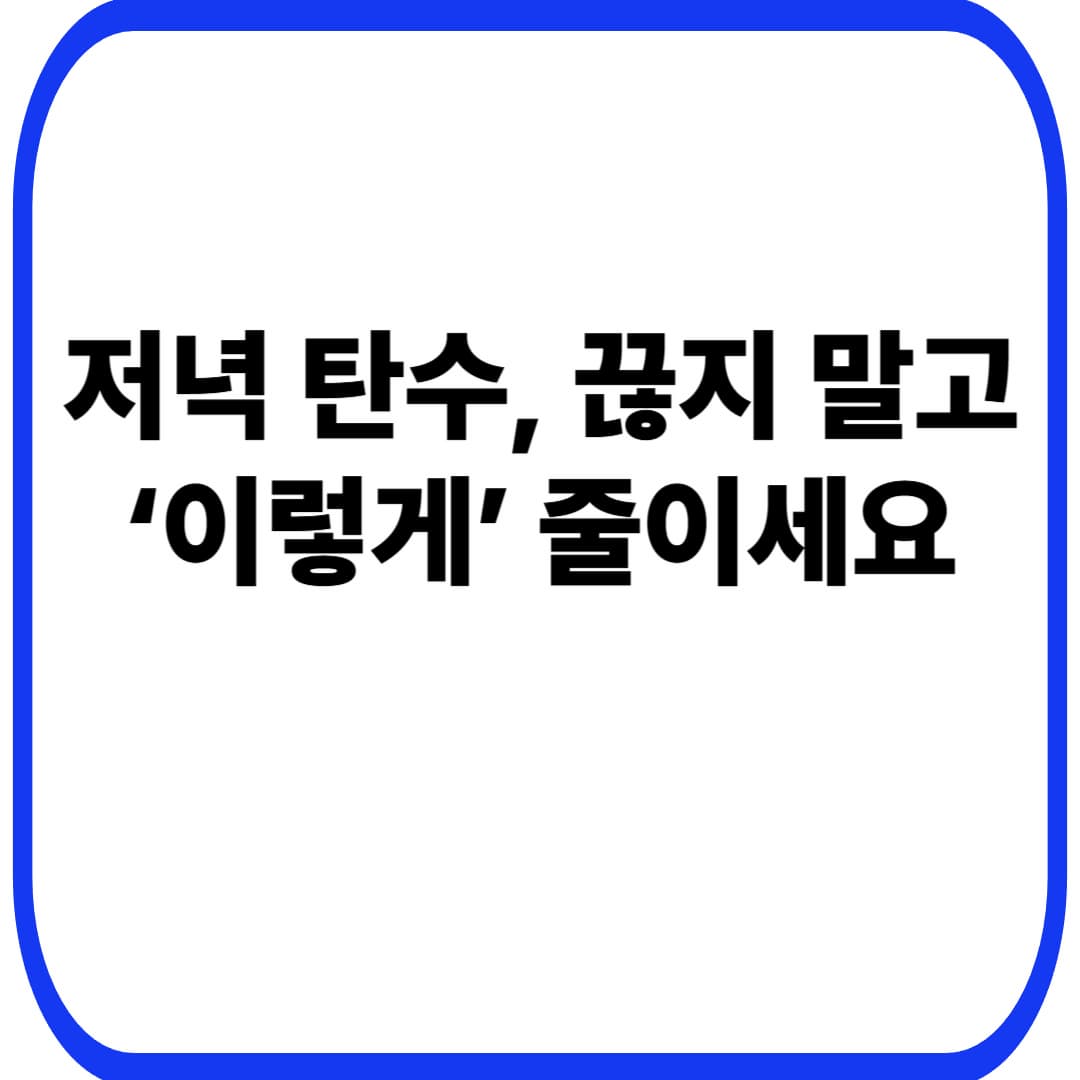 저녁에 탄수 줄이는 현실 대체 메뉴: 40대 여성 ‘야식 스위치’ 끄는 7가지 조합(밥 안 끊어도 됩니다)