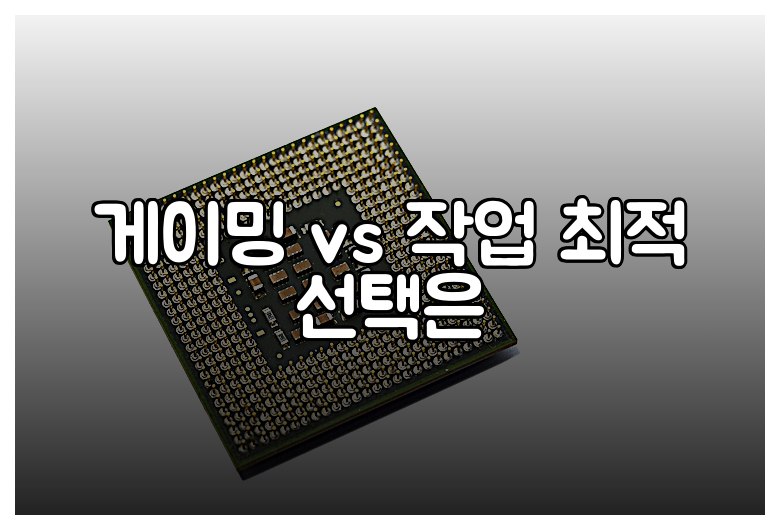 게이밍 vs 작업 최적 선택은