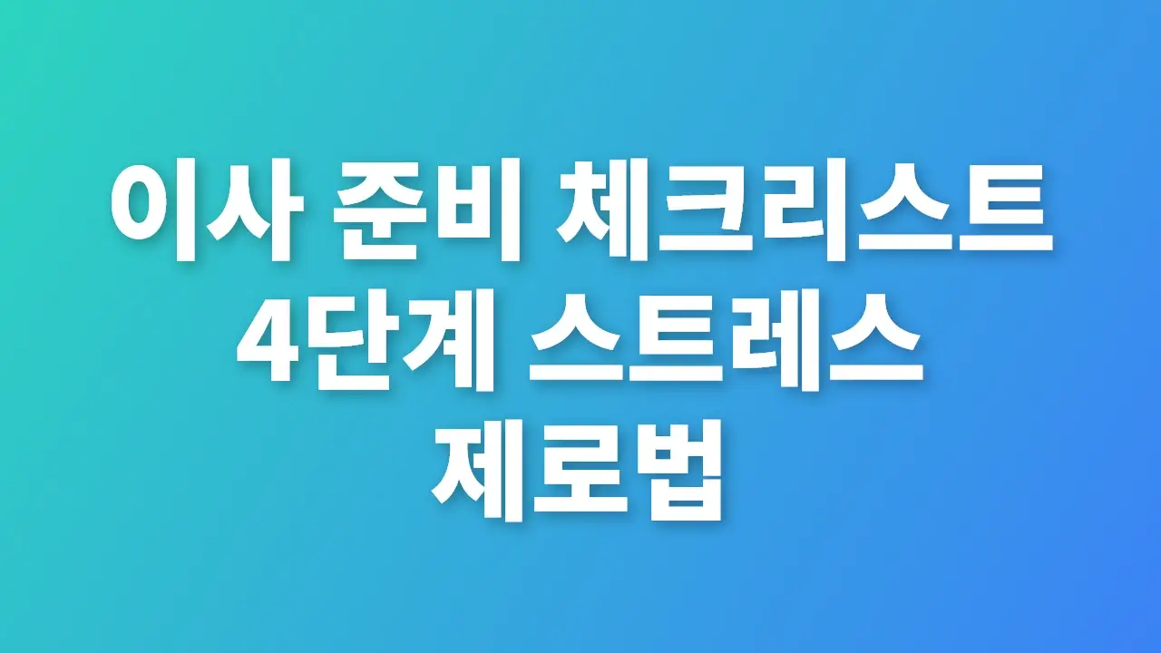 이사 준비 체크리스트 4단계 스트레스 제로법