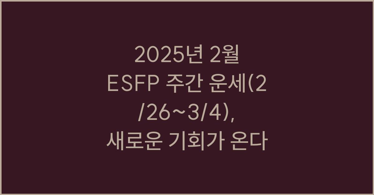2025년 2월 ESFP 주간 운세(2/26~3/4)