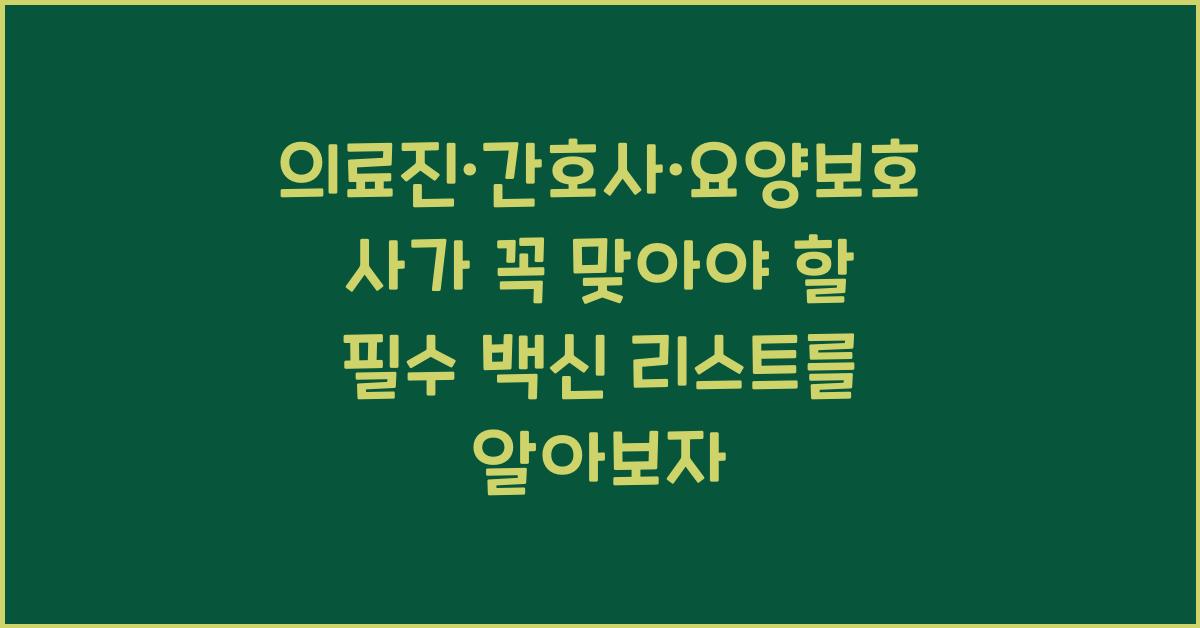 의료진·간호사·요양보호사가 꼭 맞아야 할 필수 백신 리스트