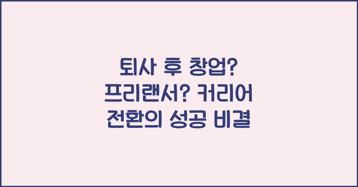 퇴사 후 창업? 프리랜서? 안정적인 커리어 전환 방법
