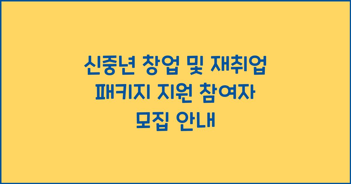신중년 창업 및 재취업 패키지 지원