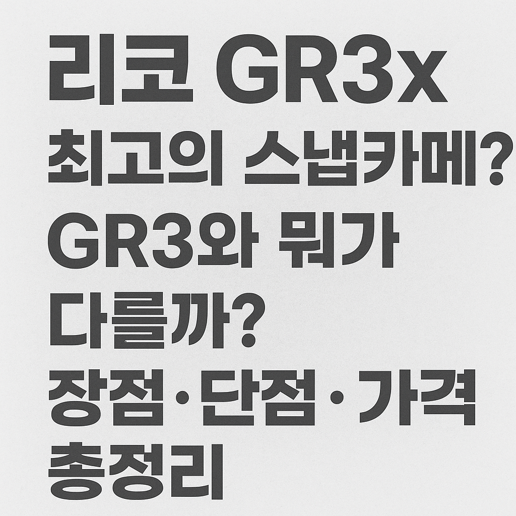 리코 GR3x 최고의 스냅카메라?
GR3와 뭐가 다를까? 장점·단점·가격 총정리