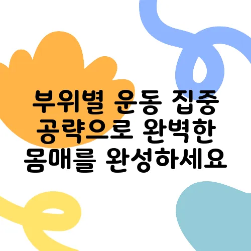 부위별 운동 집중 공략으로 완벽한 몸매를 완성하세요