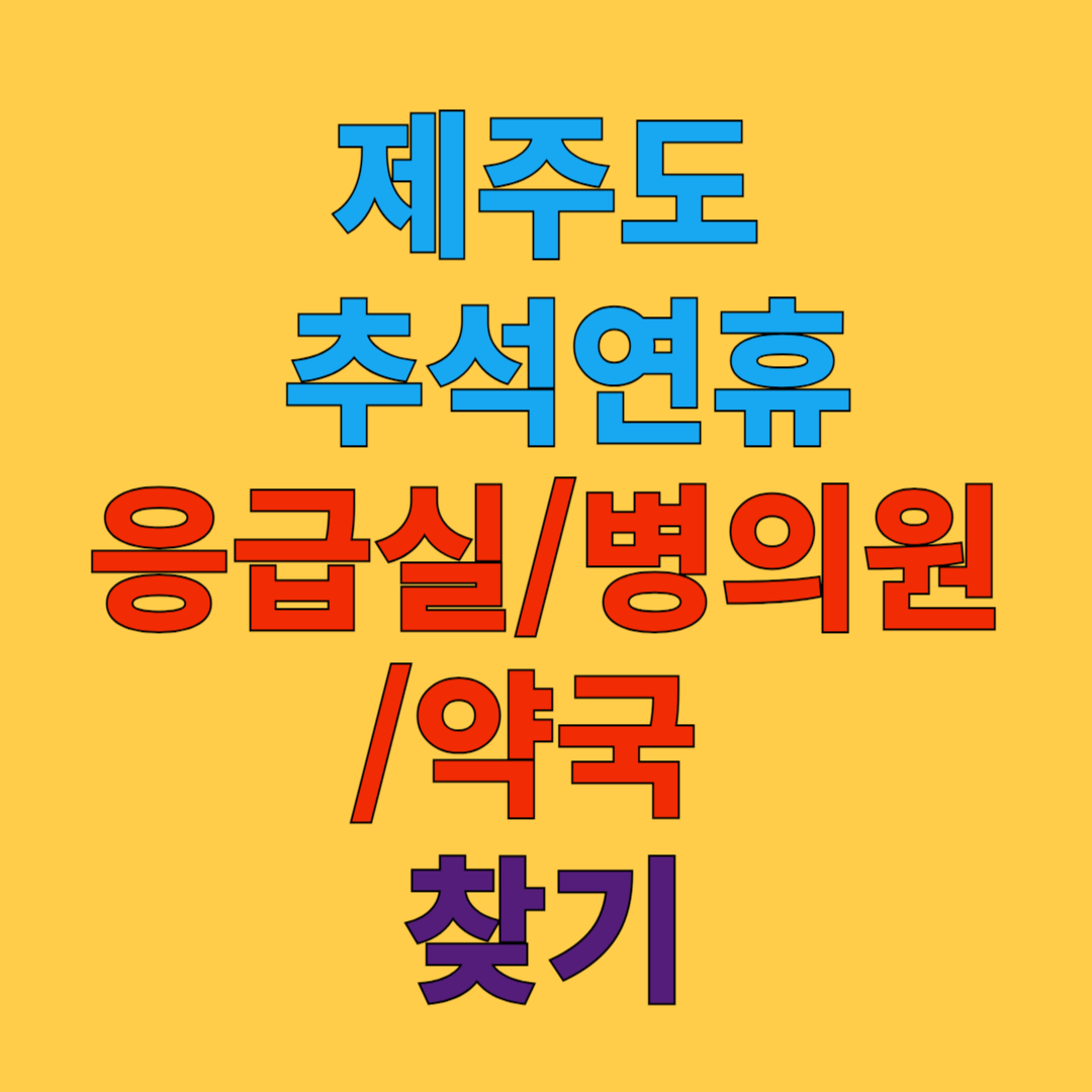 제주특별자치도 추석 연휴 응급실, 병의원, 약국 찾기 가이드