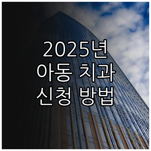 2025 아동 치과 주치의 및 치료비..