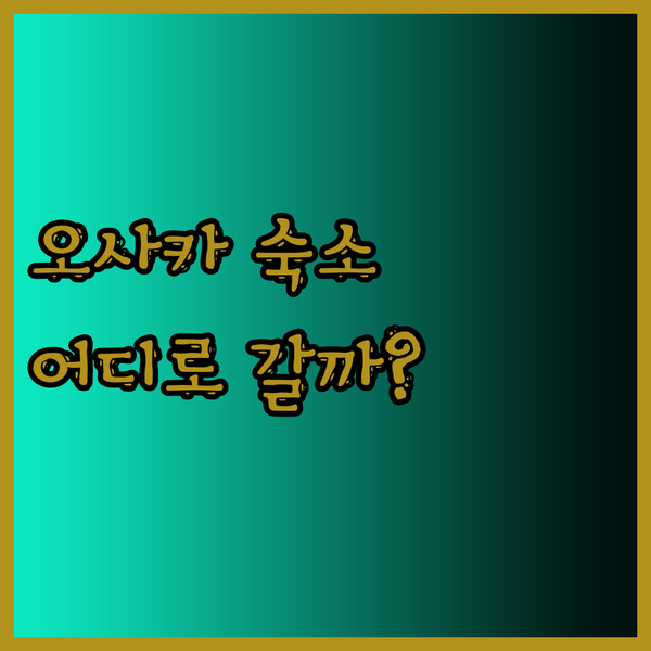 오사카 숙소 어디로 정할까요? 어로프