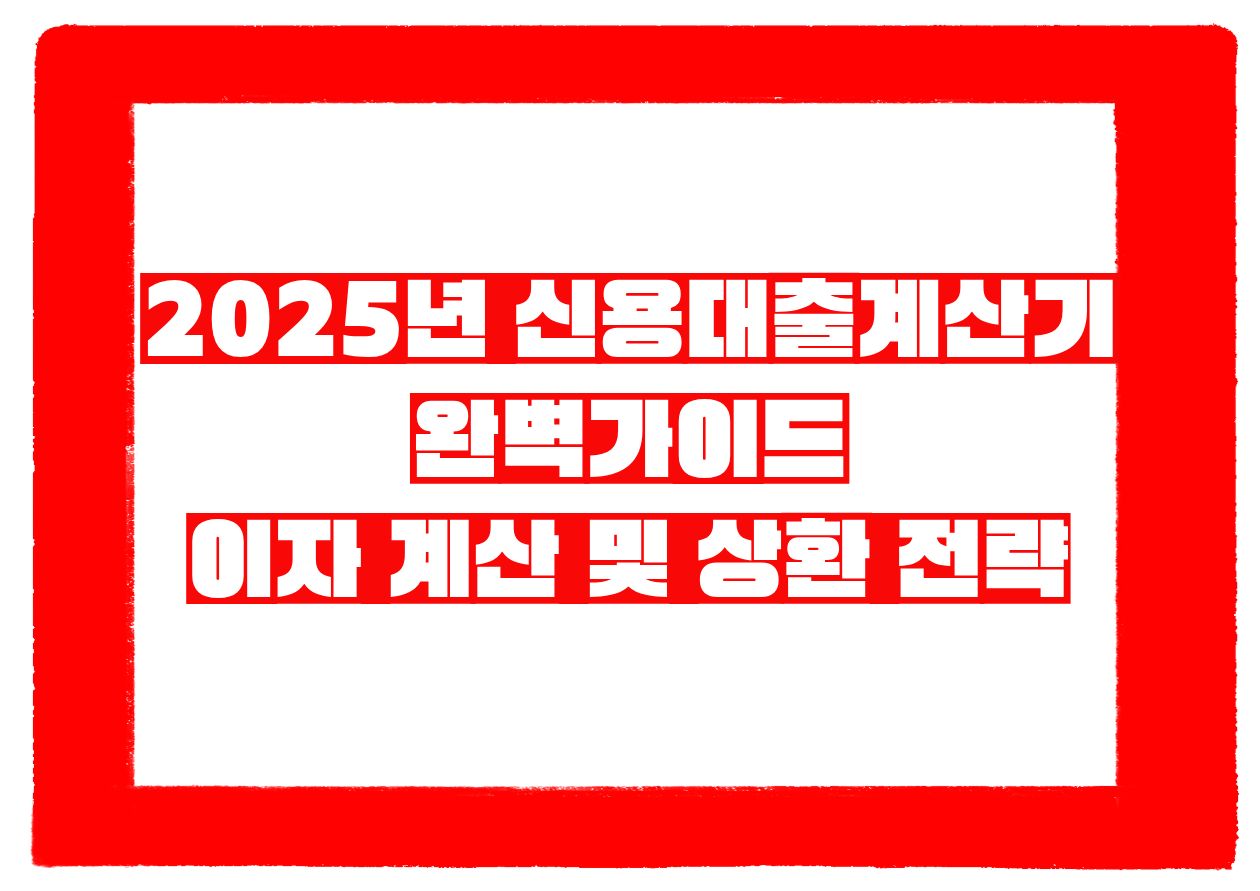 2025년 신용대출계산기 완벽가이드|이자 계산 및 상환 전략