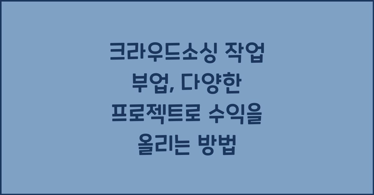 크라우드소싱 작업 부업: 다양한 프로젝트로 수익 창출