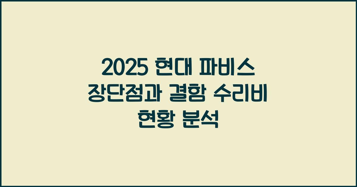 2025 현대 파비스 장단점 결함 수리비