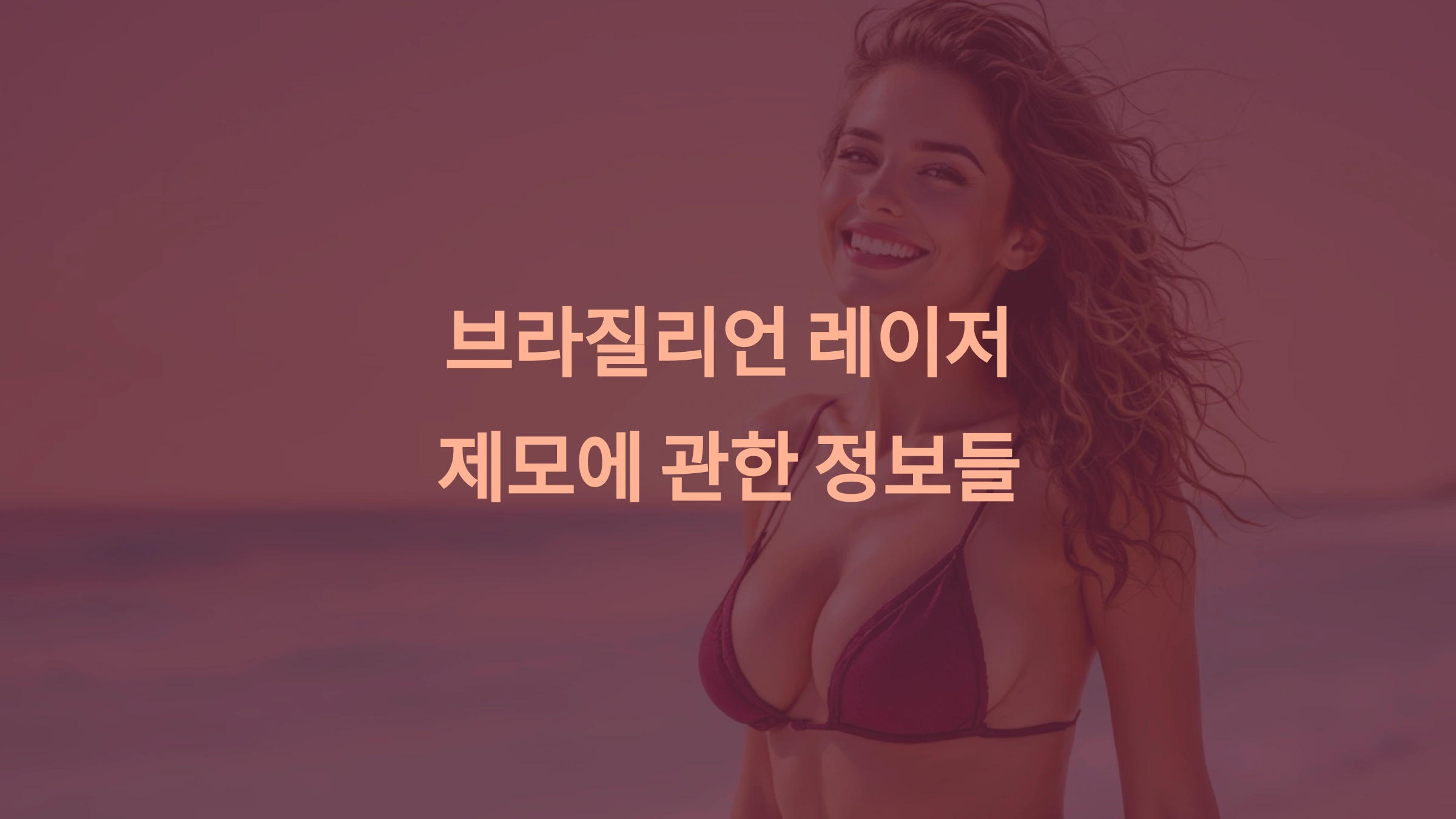브라질리언 레이저 제모: 장점, 부작용, 관리 방법까지