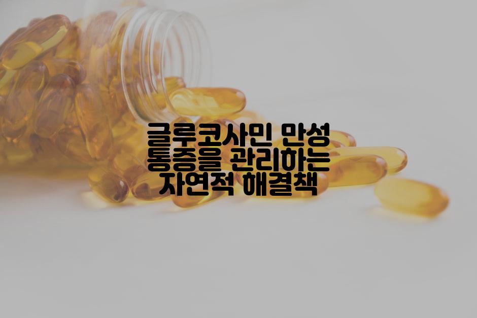 글루코사민 만성 통증을 관리하는 자연적 해결책