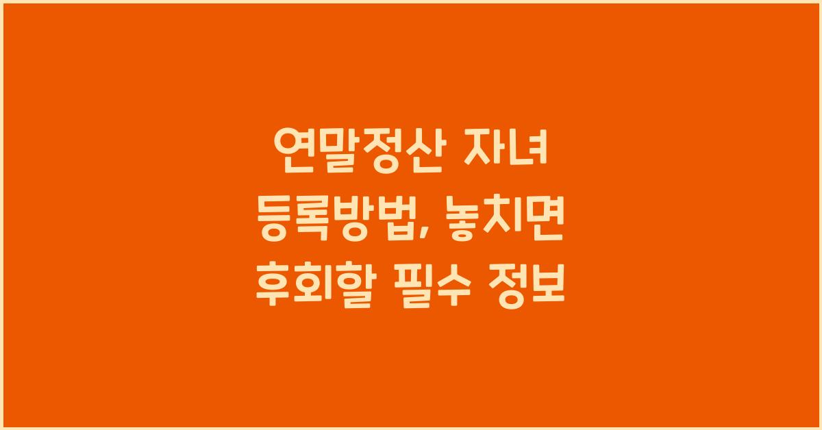 연말정산 자녀 등록방법