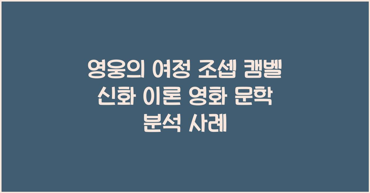 영웅의 여정 조셉 캠벨 신화 이론 영화 문학 적용 사례 분석