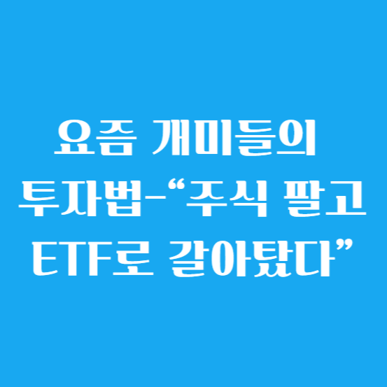 요즘 개미들의 투자법-“주식 팔고 ETF로 갈아탔다”