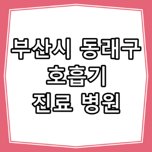 부산시 동래구 호흡기 내과 진료 하는 동네 병원