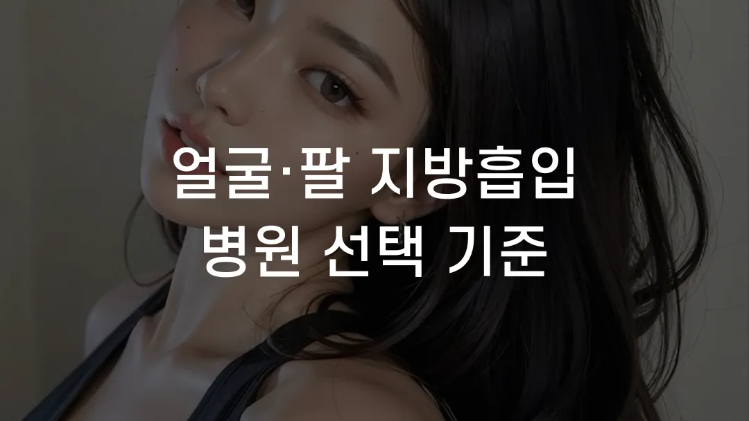 얼굴&middot;팔 지방흡입 병원 선택 기준