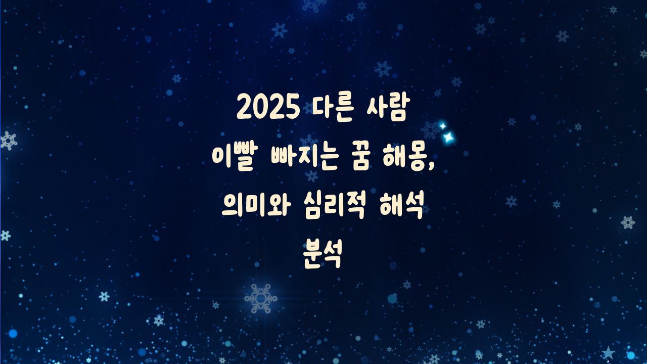 2025 다른 사람 이빨 빠지는 꿈해몽
