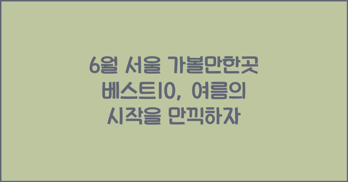 6월 서울 가볼만한곳 베스트10