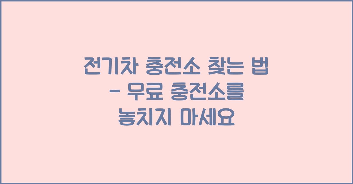 전기차 충전소 찾는 법 - 무료 충전 가능한 곳 총정리