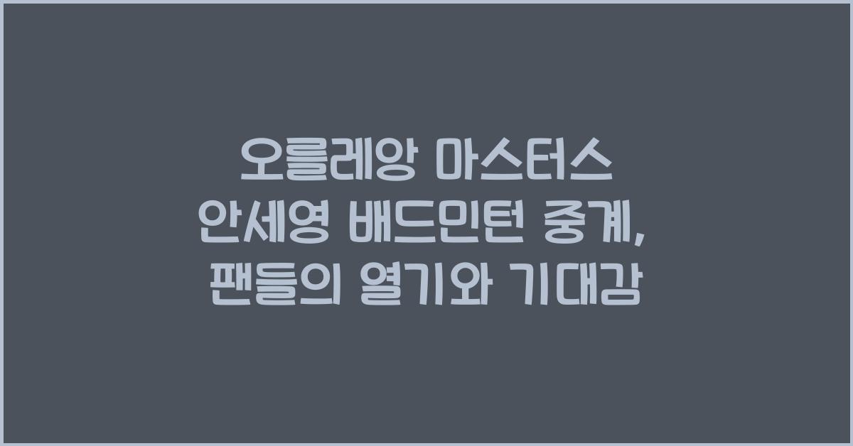 오를레앙 마스터스 안세영 배드민턴 중계