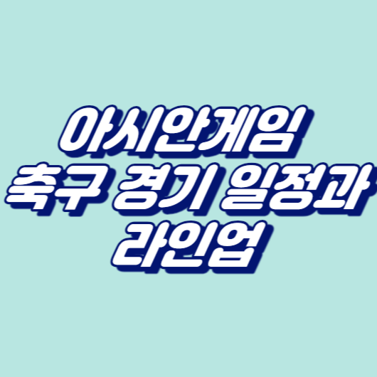 아시안게임 축구 경기 일정과 라인업