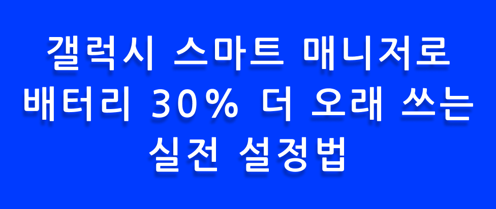 갤럭시 스마트 매니저로 배터리 30% 더 오래 쓰는 실전 설정법