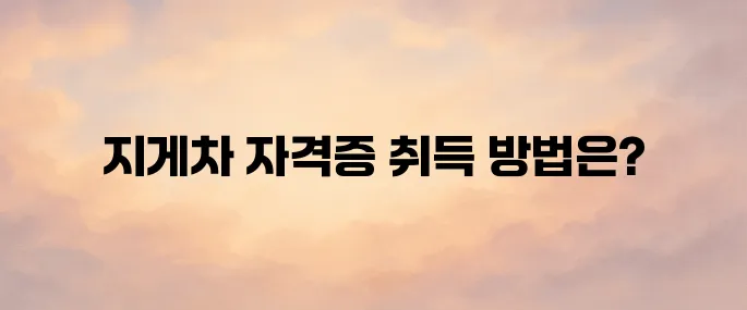 지게차 운전 기능사 자격증 취득방법 ((응시자격·시험정보 총정리)