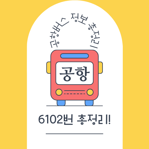 6102 공항버스 시간표&#44; 요금&#44; 예매&#44; 노선도 총정리!