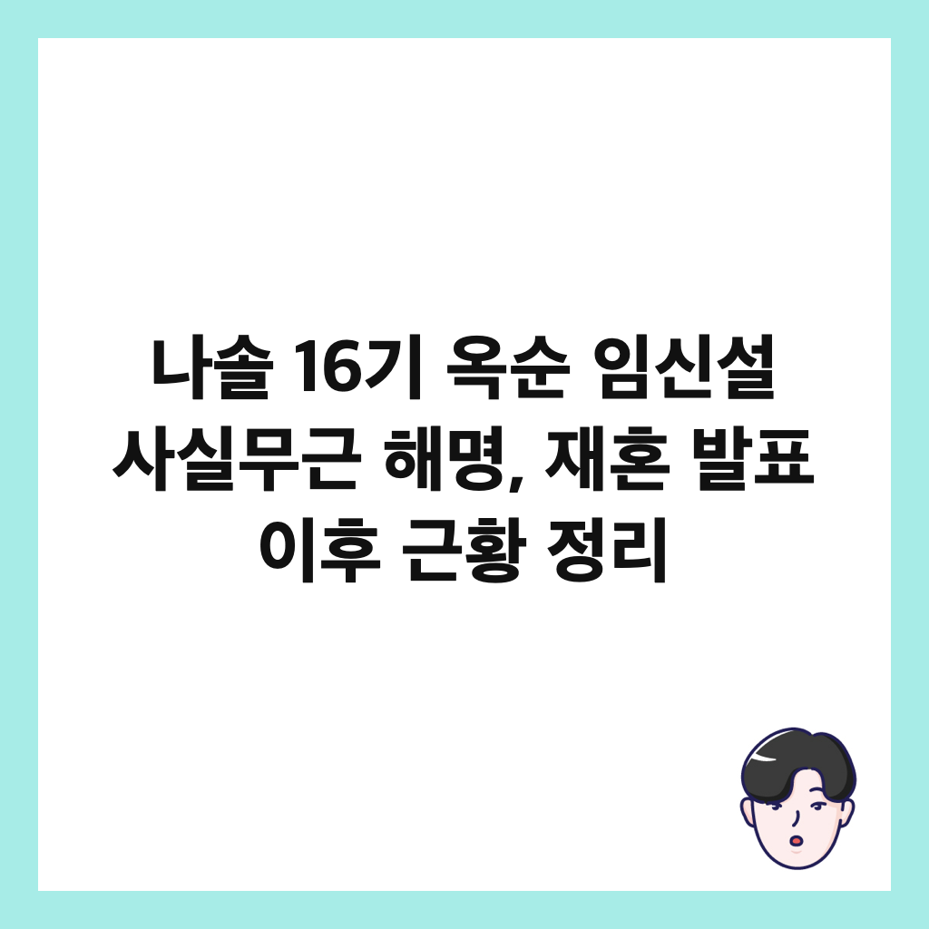 나솔 16기 옥순 임신설 사실무근 해명, 재혼 발표 이후 근황 정리 썸네일