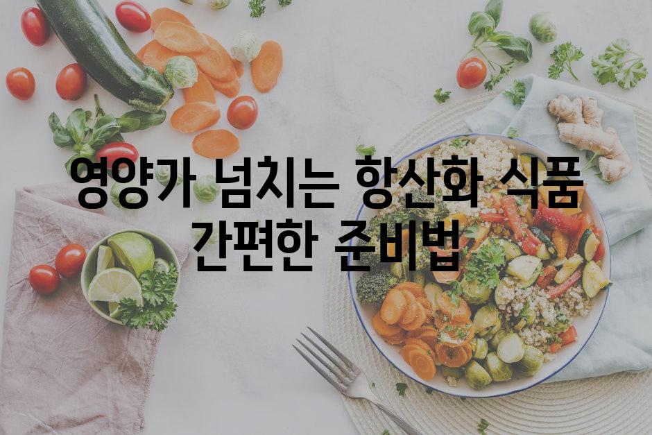 영양가 넘치는 항산화 식품 간편한 준비법
