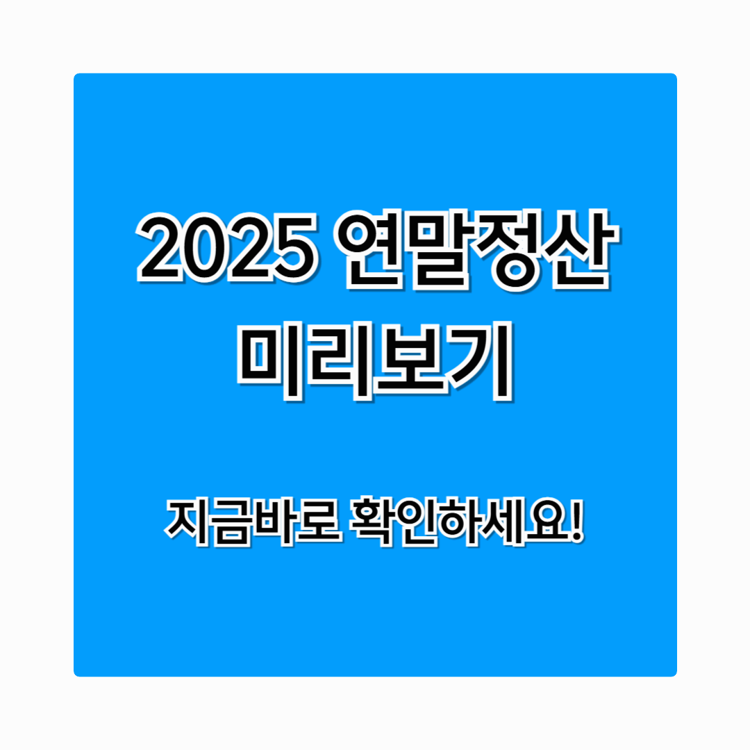 2025 연말정산 미리보기, 지금 바로 확인하고 세금 환급받으세요