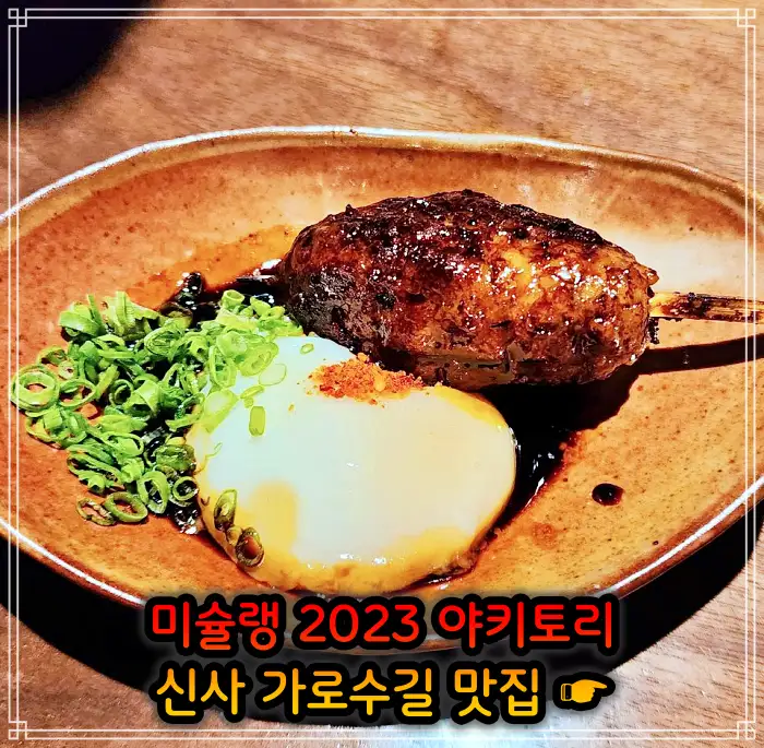 신사 가로수길 맛집 2023 미쉐린 야키토리&#44; 일본식 닭꼬치