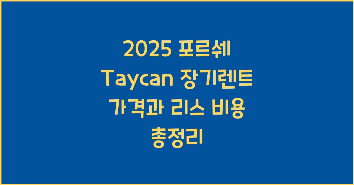 2025 포르쉐 Taycan 장기렌트 가격, 리스 비용 총정리
