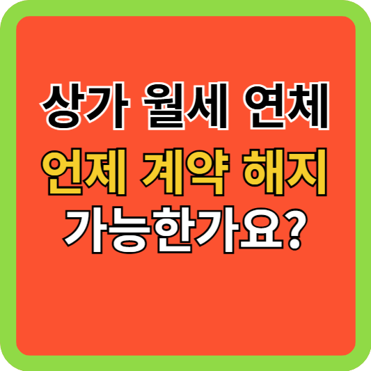 상가 월세 연체, 언제 계약 해지 가능한가요?